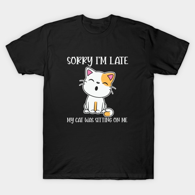 Sorry I'm Late My Cat Was Sitting on Me T-Shirt by BlueSkys